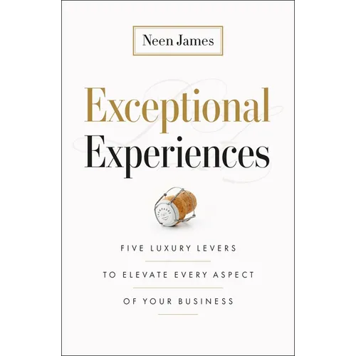 Exceptional Experiences: Five Luxury Levers to Elevate Every Aspect of Your Business