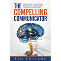 The Compelling Communicator: Mastering the Art and Science of Exceptional Presentation Design