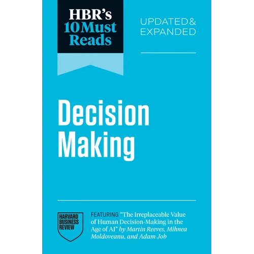 Hbr's 10 Must Reads on Decision-Making, Updated and Expanded (Featuring the Irreplaceable Value of Human Decision-Making in the Age of AI by Martin Re