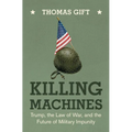 Killing Machines: Trump, the Law of War, and the Future of Military Impunity