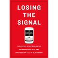 Losing the Signal: The Untold Story Behind the Extraordinary Rise and Spectacular Fall of Blackberry
