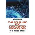 The Cold War for Information Technology: The Inside Story