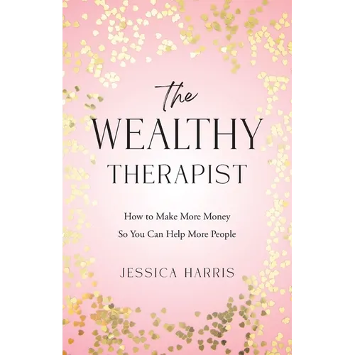 The Wealthy Therapist: How to Make More Money So You Can Help More People