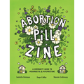 Abortion Pill Zine: A Community Guide to Misoprostol and Mifepristone