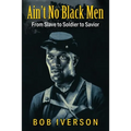 Ain't No Black Men: From Slave to Soldier to Savior