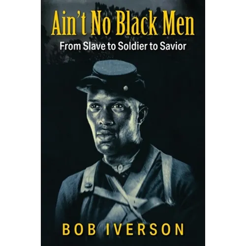 Ain't No Black Men: From Slave to Soldier to Savior