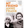 My Friend Anne Frank: The Inspiring and Heartbreaking True Story of Best Friends Torn Apart and Reunited Against All Odds