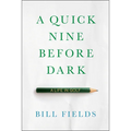 A Quick Nine Before Dark: A Life in Golf