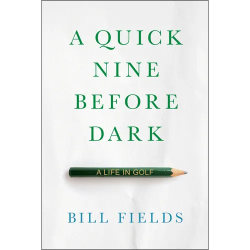 A Quick Nine Before Dark: A Life in Golf