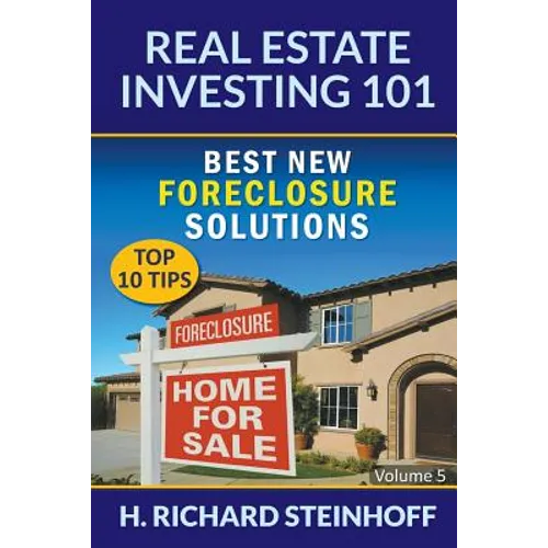 Real Estate Investing 101: Best New Foreclosure Solutions (Top 10 Tips) - Volume 5