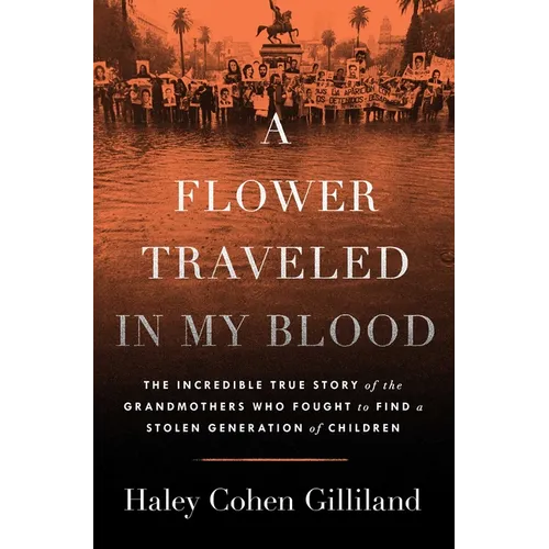 A Flower Traveled in My Blood: The Incredible True Story of the Grandmothers Who Fought to Find a Stolen Generation of Children
