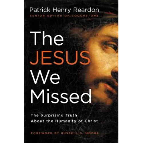 The Jesus We Missed: The Surprising Truth about the Humanity of Christ