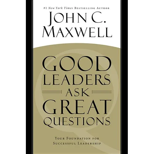 Good Leaders Ask Great Questions: Your Foundation for Successful Leadership