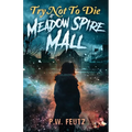 Try Not to Die: At Meadow Spire Mall: An Interactive Adventure