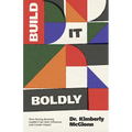 Build It Boldly: How Daring Business Leaders Can Gain Influence and Create Impact