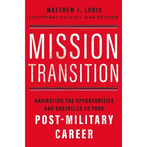 Mission Transition: Navigating the Opportunities and Obstacles to Your Post-Military Career