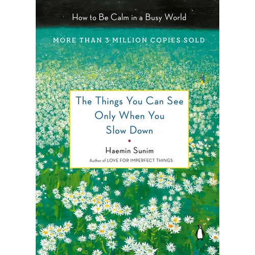 The Things You Can See Only When You Slow Down: How to Be Calm in a Busy World
