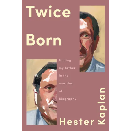 Twice Born: Finding My Father in the Margins of Biography
