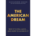 The American Dream: Why It's Still Alive... and How to Achieve It