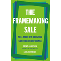 The Framemaking Sale: Sell More by Boosting Customer Confidence