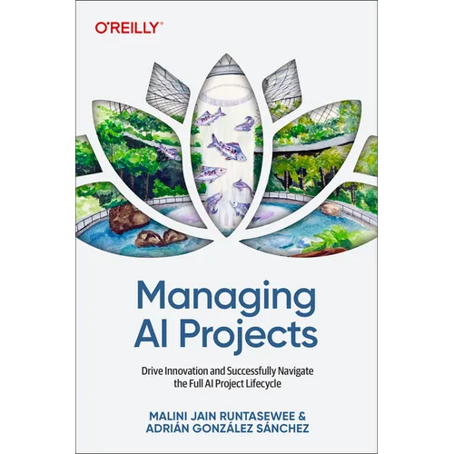 Managing AI Projects: Drive Innovation and Successfully Navigate the Full AI Project Lifecycle