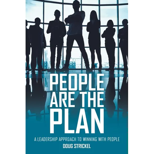 People Are the Plan: A Leadership Approach to Winning with People