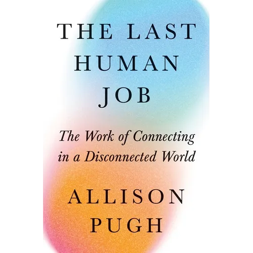 The Last Human Job: The Work of Connecting in a Disconnected World