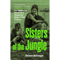 Sisters of the Jungle: The Trailblazing Women Who Shaped the Study of Wild Primates