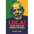 Lula!: The Man, the Myth and a Dream of Latin America