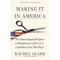 Making It in America: The Almost Impossible Quest to Manufacture in the U.S.A. (and How It Got That Way)