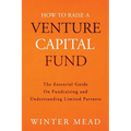 How To Raise A Venture Capital Fund: The Essential Guide on Fundraising and Understanding Limited Partners