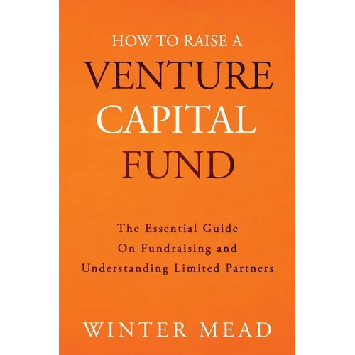 How To Raise A Venture Capital Fund: The Essential Guide on Fundraising and Understanding Limited Partners