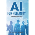 AI for Humanity: Architecting a Better Future