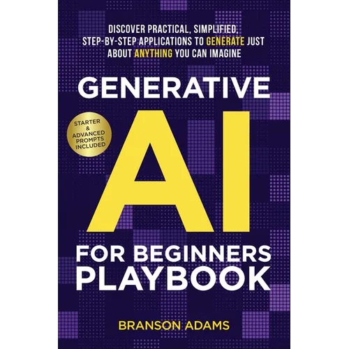 Generative AI For Beginners Playbook: Discover Practical, Simplified, Step-By-Step Applications to Generate Just About Anything You Can Imagine