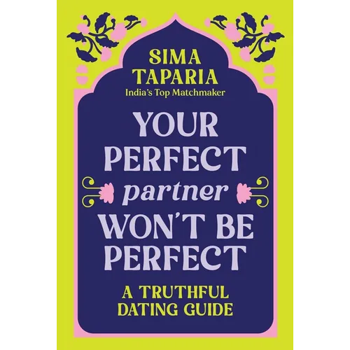 Your Perfect Partner Won't Be Perfect: A Truthful Dating Guide