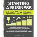 Starting a Business QuickStart Guide: The Simplified Beginner's Guide to Launching a Successful Small Business, Turning Your Vision into Reality, and