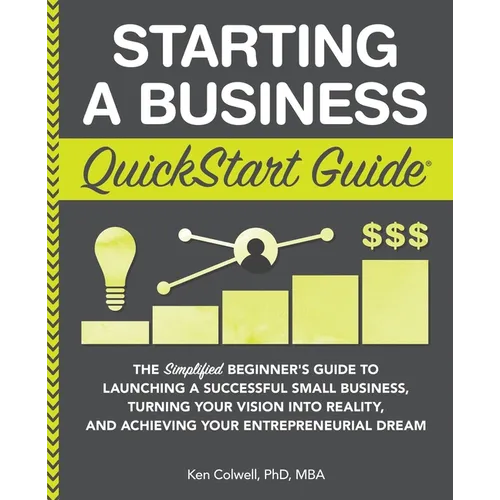 Starting a Business QuickStart Guide: The Simplified Beginner's Guide to Launching a Successful Small Business, Turning Your Vision into Reality, and