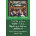 The Forgotten Room - An AI Mystery at Lukano Greyhound: A Spine Chilling and Seductive Quantum Noir