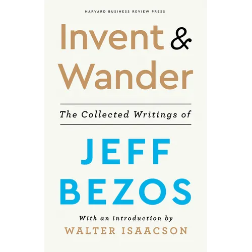 Invent and Wander: The Collected Writings of Jeff Bezos, with an Introduction by Walter Isaacson