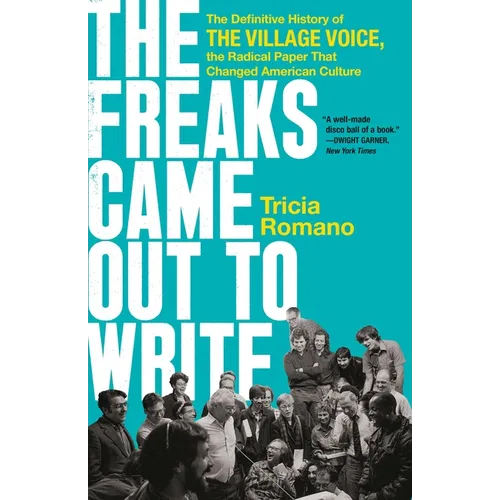 The Freaks Came Out to Write: The Definitive History of the Village Voice, the Radical Paper That Changed American Culture