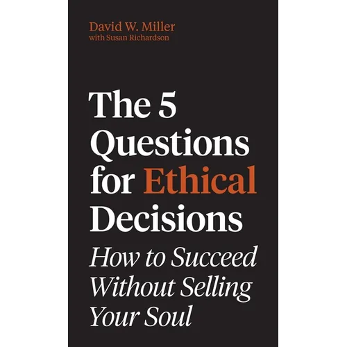 The 5 Questions for Ethical Decisions: How to Succeed Without Selling Your Soul