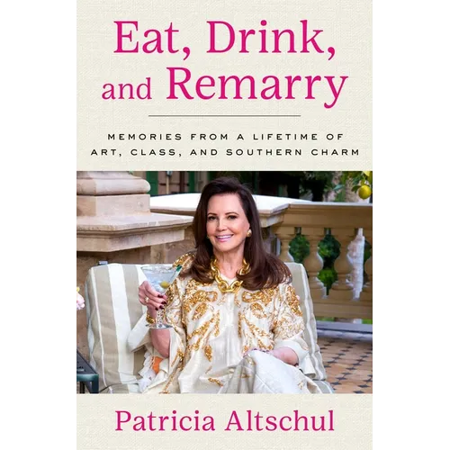 Eat, Drink, and Remarry: Memories from a Lifetime of Art, Class, and Southern Charm