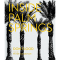 Inside Palm Springs: A Exclusive Glimpse Into 22 Homes--Spanning the 1920s to Mid-Century Modern to Contemporary