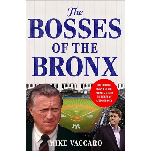 The Bosses of the Bronx: The Endless Drama of the Yankees Under the House of Steinbrenner