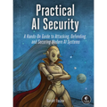 Practical AI Security: A Hands-On Guide to Attacking, Defending, and Securing Modern AI Systems