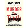 Murder the Truth: Fear, the First Amendment, and a Secret Campaign to Protect the Powerful