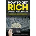 How to Get Rich during a Recession: Ways on How to Take Advantage of the Economic Downturn to Build Your Wealth