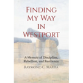 Finding My Way in Westport: A Memoir of Discipline, Rebellion and Resilience