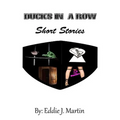 Ducks in a Row...Short Stories: Story's that will make you laugh, Cry, and some may even make you think.
