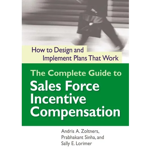 The Complete Guide to Sales Force Incentive Compensation: How to Design and Implement Plans That Work